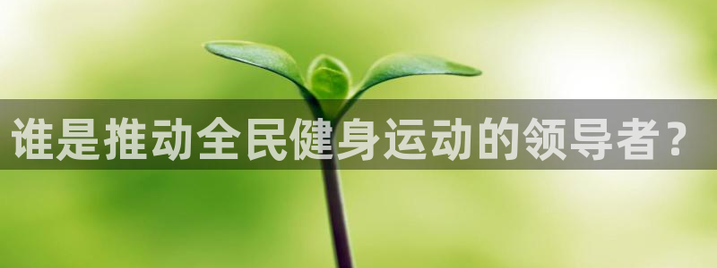 公海赌赌船官网下载招商电话是多少：谁是推动全民健身运动的领导