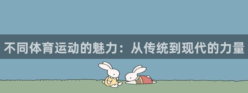 公海赌赌船官网下载招商电话地址：不同体育运动的魅力：从传统到